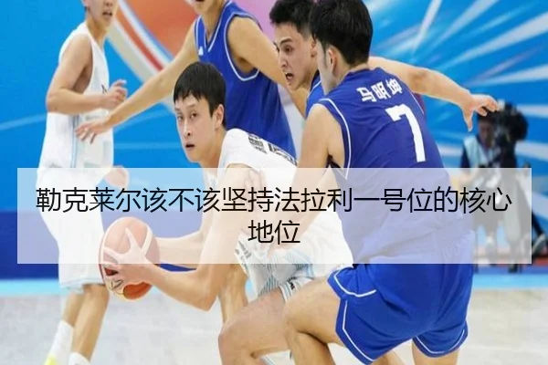 勒克莱尔该不该坚持法拉利一号位的核心地位
