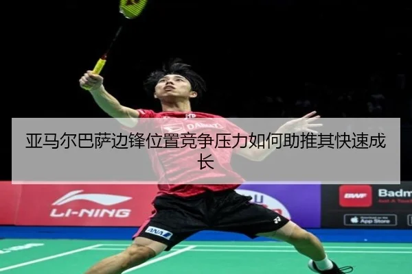 亚马尔巴萨边锋位置竞争压力如何助推其快速成长